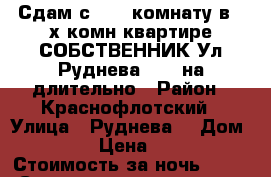 Сдам с26.10.комнату в 4-х комн квартире СОБСТВЕННИК Ул Руднева 54 / на длительно › Район ­ Краснофлотский › Улица ­ Руднева  › Дом ­ 54 › Цена ­ 500 › Стоимость за ночь ­ 500 › Стоимость за час ­ 100 - Хабаровский край, Хабаровск г. Недвижимость » Квартиры аренда посуточно   